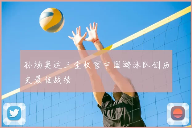 孙杨奥运三金收官中国游泳队创历史最佳战绩