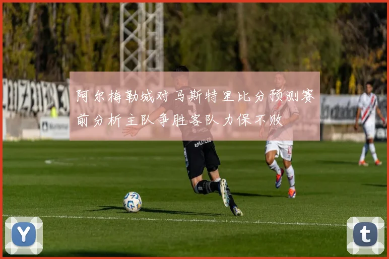 阿尔梅勒城对马斯特里比分预测赛前分析主队争胜客队力保不败