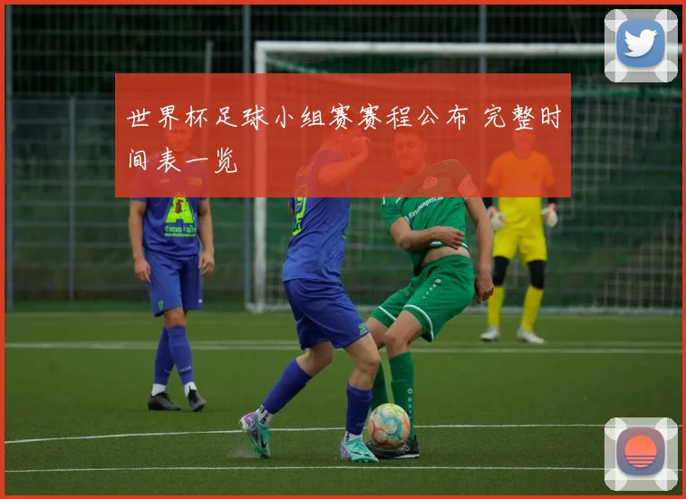 世界杯足球小组赛赛程公布 完整时间表一览