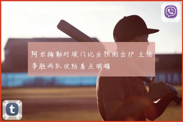 阿尔梅勒对埃门比分预测出炉 主场争胜两队攻防看点明确